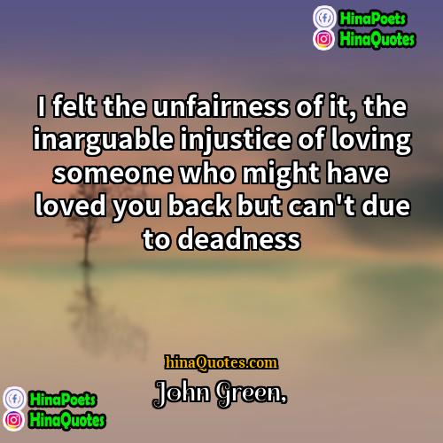 John Green Quotes | I felt the unfairness of it, the
